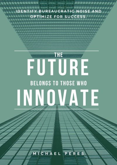 The future belongs to those who innovate by michael peres (mikey peres)